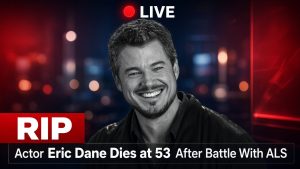 Actor Eric Dane Dies at 53 After Battle With ALS